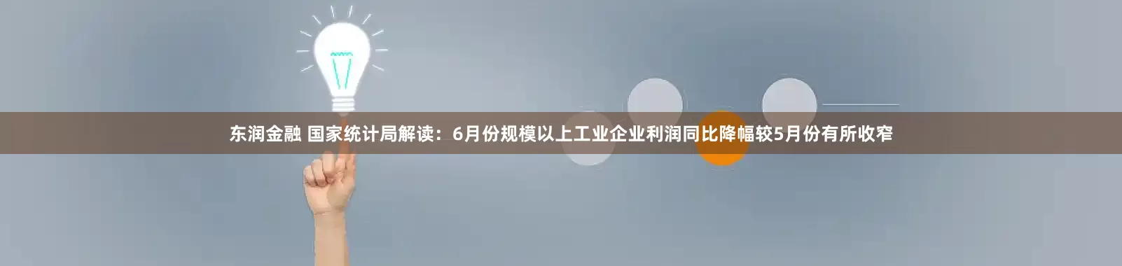东润金融 国家统计局解读：6月份规模以上工业企业利润同比降幅较5月份有所收窄